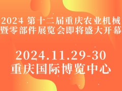 2024 第十二届重庆农业机械暨零部件展览会即将盛大开幕